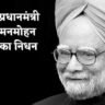 पूर्व प्रधानमंत्री डॉ. मनमोहन सिंह का दिल्ली के एम्स में निधन
